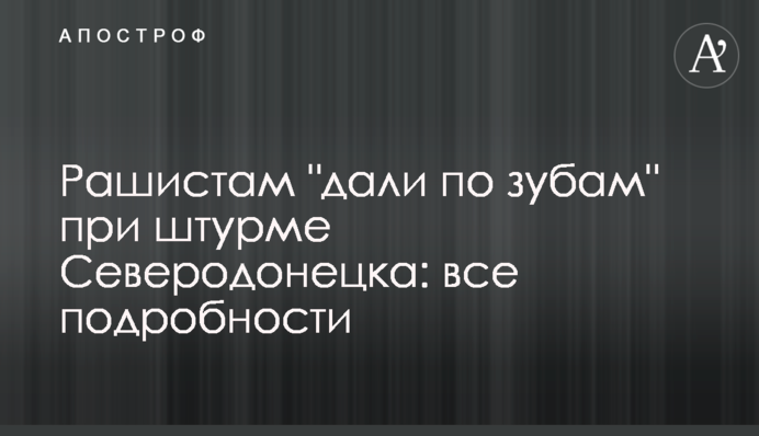 Рашистам "дали по зубах" під час штурму Сєвєродонецька: всі подробиці
