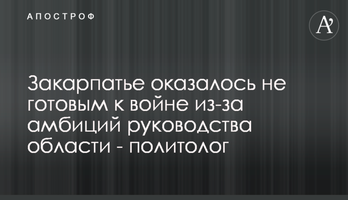 Закарпатье оказалось не готовым к войне из-за амбиций руководства области - политолог