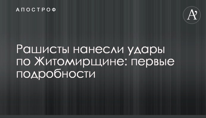 Рашисты нанесли удары по Житомирщине: первые подробности