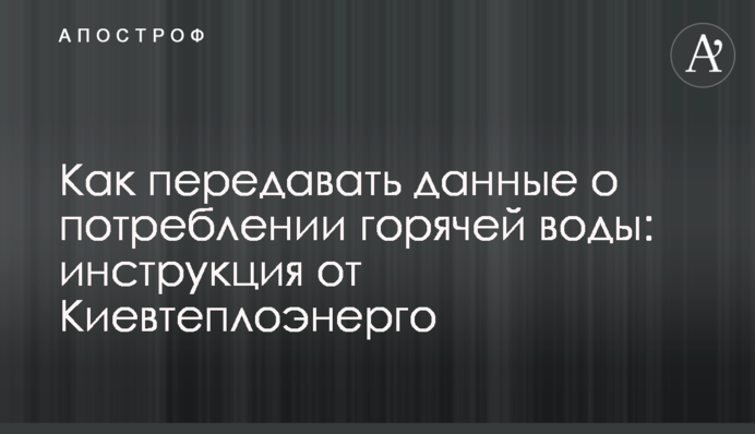 Як передавати дані про споживання гарячої води: інструкція від Київтеплоенерго
