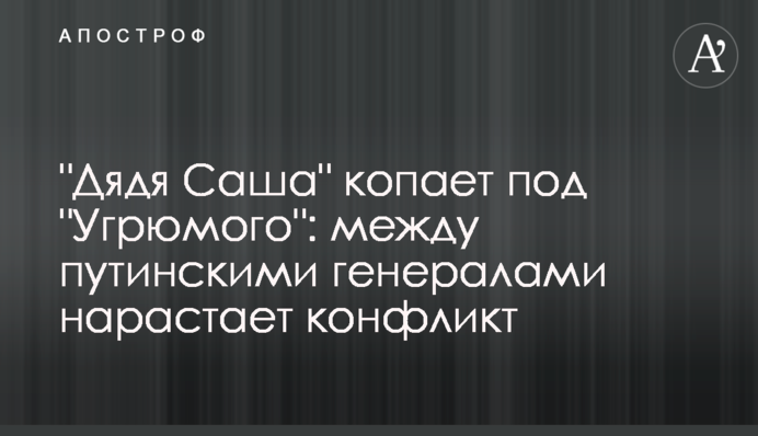 "Дядя Саша" копает под "Угрюмого": между путинскими генералами нарастает конфликт