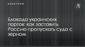 Блокада украинских портов: как заставить Россию пропускать суда с зерном