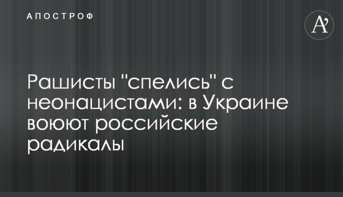 Рашисти об’єдналися з неонацистами: в Україні воюють російські радикали