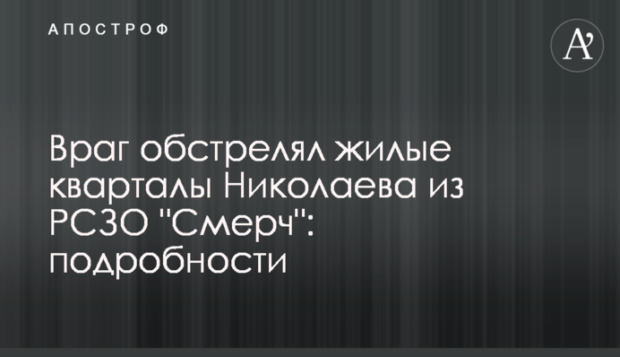 Враг обстрелял жилые кварталы Николаева из РСЗО "Смерч": подробности