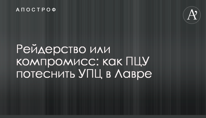 Рейдерство чи компроміс: як ПЦУ потіснити УПЦ у Лаврі