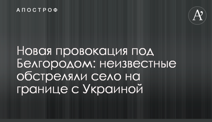 Нова провокація під Бєлгородом: невідомі обстріляли село на кордоні з Україною