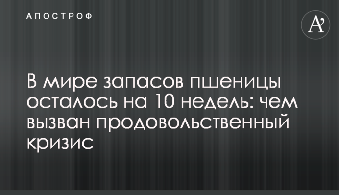 В мире запасов пшеницы осталось на 10 недель: чем вызван продовольственный кризис