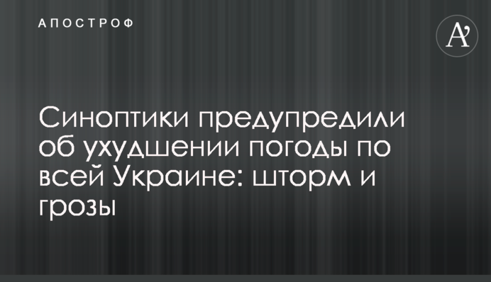 Синоптики попередили про погіршення погоди по всій Україні: шторм та грози