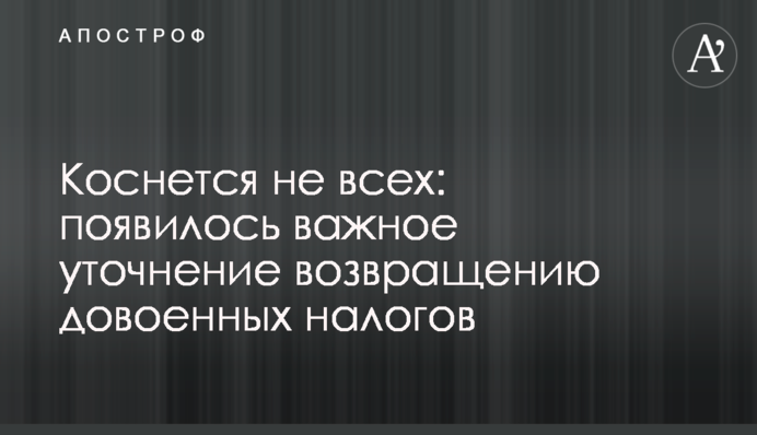 Зачепить не всіх: з'явилося важливе уточнення повернення довоєнних податків