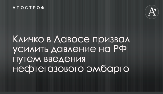 Кличко в Давосе призвал усилить давление на РФ путем введения нефтегазового эмбарго
