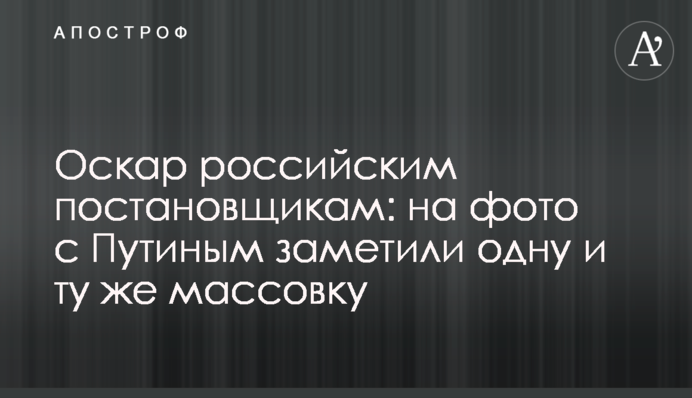 Оскар російським постановникам: на фото з Путіним помітили ту саму масовку