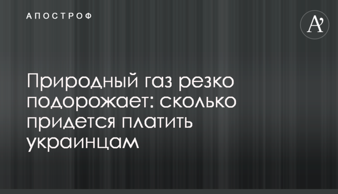 Природний газ різко подорожчає: скільки доведеться платити українцям