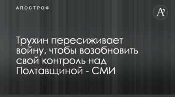 Трухин пересиживает войну, чтобы возобновить свой контроль над Полтавщиной - СМИ