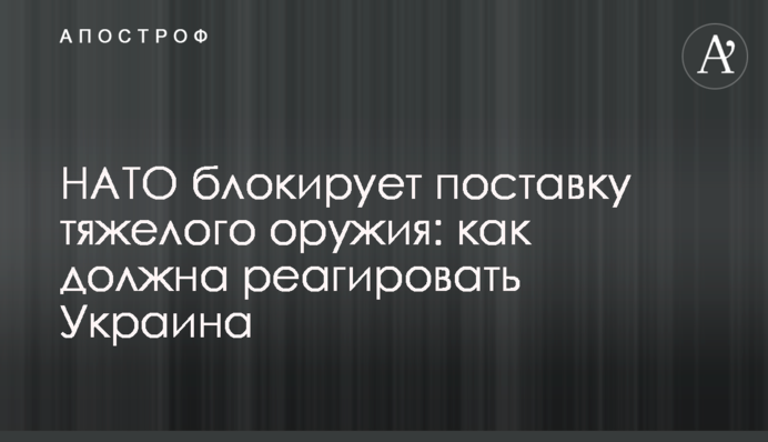 НАТО блокирует поставку тяжелого оружия: как должна реагировать Украина
