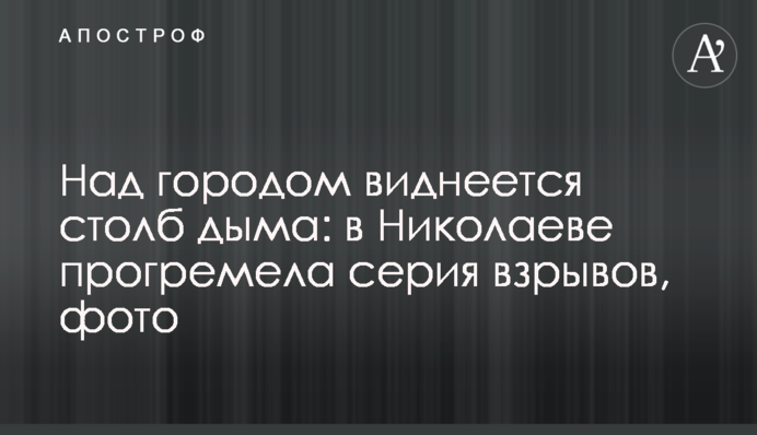 Над городом виднеется столб дыма: в Николаеве прогремела серия взрывов, фото