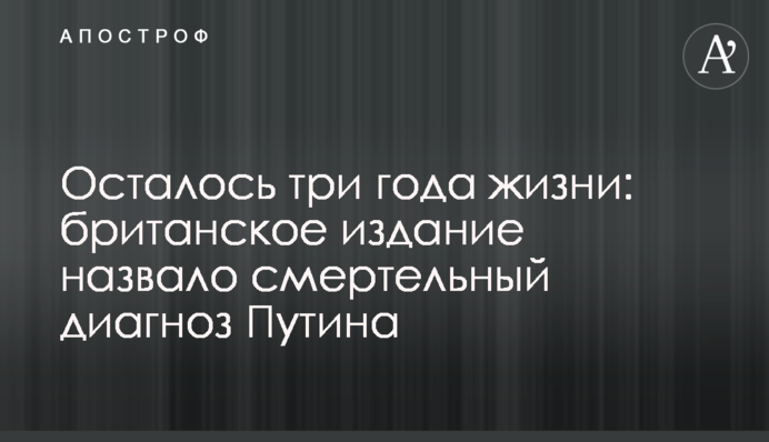 Залишилося три роки життя: британське видання назвало смертельний діагноз Путіна