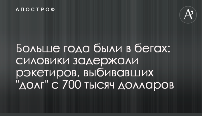 Більше року тікали: силовики затримали рекетирів, які вибивали 