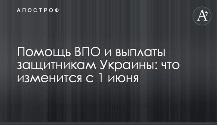 Допомога ВПО та виплати захисникам України: що зміниться з 1 червня