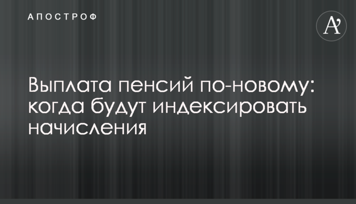 Виплата пенсій по-новому: коли індексуватимуть нарахування