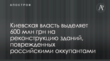 Киевская власть выделяет 600 млн грн на реконструкцию зданий, поврежденных российскими оккупантами