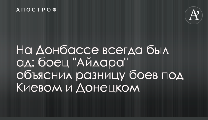 На Донбассе всегда был ад: боец "Айдара" объяснил разницу боев под Киевом и Донецком