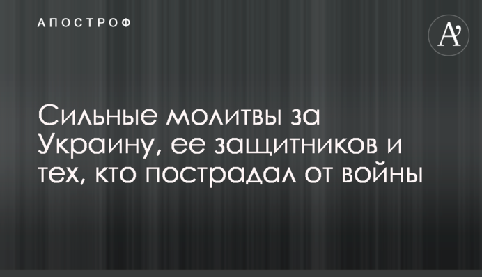 Сильні молитви за Україну, її захисників та тих, хто постраждав від війни