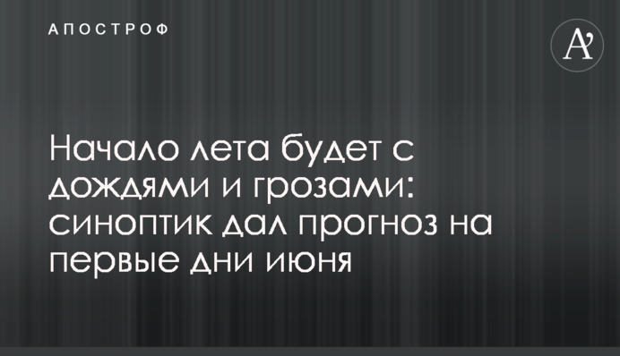 Начало лета будет с дождями и грозами: синоптик дал прогноз на первые дни июня