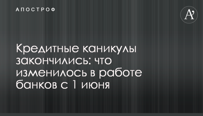 Кредитные каникулы закончились: что изменилось в работе банков с 1 июня