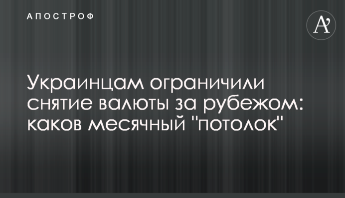 Українцям обмежили зняття валюти за кордоном: яка місячна 