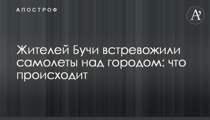 Жителей Бучи встревожили самолеты над городом: что происходит