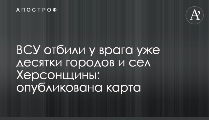 ВСУ відбили у ворога вже десятки міст та сіл Херсонщини: опубліковано мапу