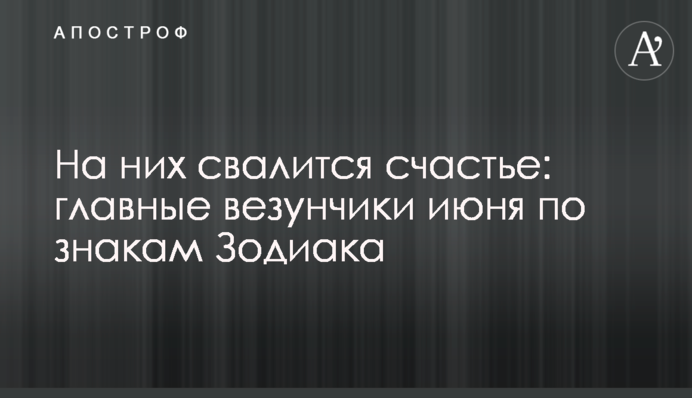 На них звалиться щастя: головні щасливчики червня за знаками Зодіаку