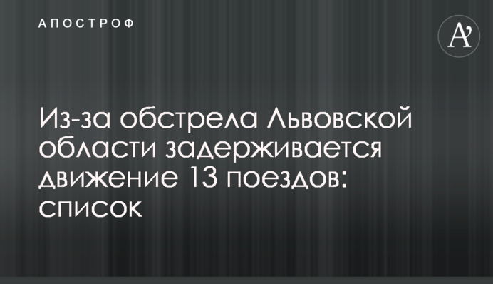 Через обстріл Львівщини затримується рух 13 поїздів: список