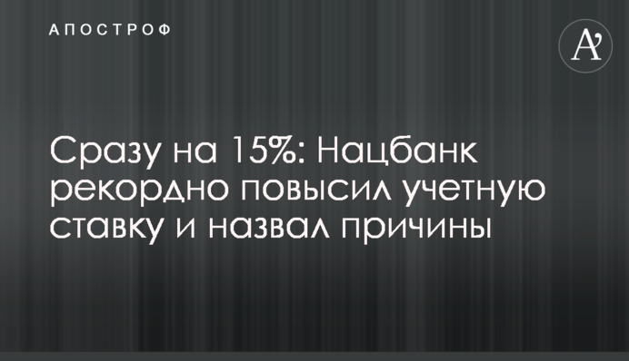 Відразу на 15%: Нацбанк рекордно підвищив облікову ставку та назвав причини