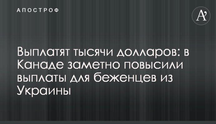 Выплатят тысячи долларов: в Канаде заметно повысили выплаты для беженцев из Украины
