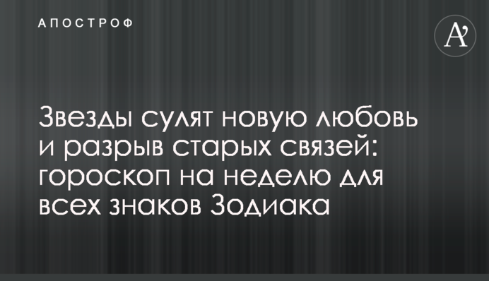 Зірки обіцяють нове кохання та розрив старих зв'язків: гороскоп на тиждень для всіх знаків Зодіаку