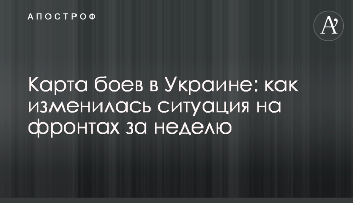 Карта боїв в Україні: як змінилася ситуація на фронтах за тиждень