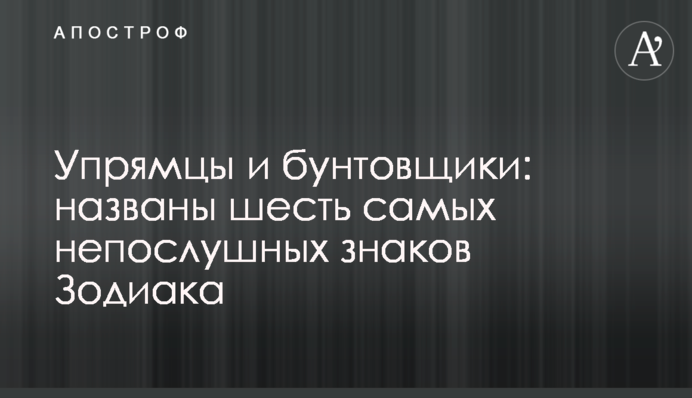 Упертюхи та бунтівники: названі шість найнеслухняніших знаків Зодіаку