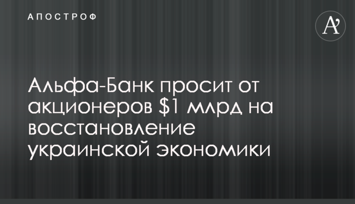 Альфа-Банк прагне від акціонерів $1 млрд на відновлення української економіки
