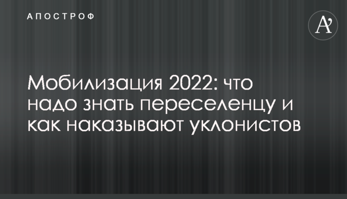 Мобилизация 2022: что надо знать переселенцу и как наказывают уклонистов