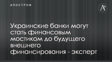 Українські банки можуть стати фінансовим містком до майбутнього зовнішнього фінансування - експерт