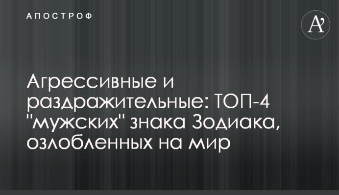 Агресивні та дратівливі: ТОП-4 