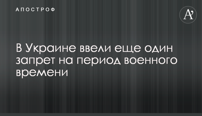 В Украине ввели еще один запрет на период военного времени
