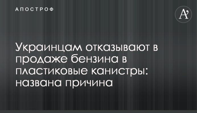 Украинцам отказывают в продаже бензина в пластиковые канистры: названа причина