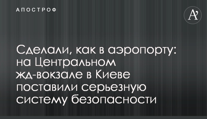 Сделали, как в аэропорту: на Центральном жд-вокзале в Киеве поставили серьезную систему безопасности