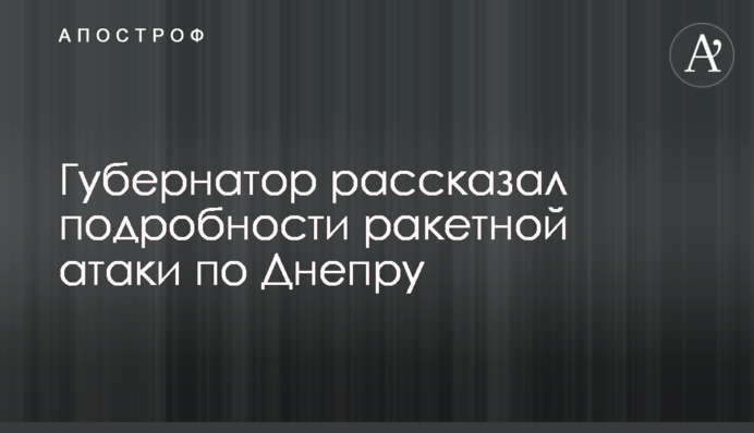 Губернатор рассказал подробности ракетной атаки по Днепру
