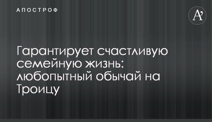 Гарантує щасливе сімейне життя: цікавий звичай на Трійцю