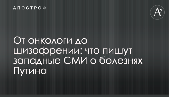 Від онкології до шизофренії: що пишуть західні ЗМІ про хвороби Путіна