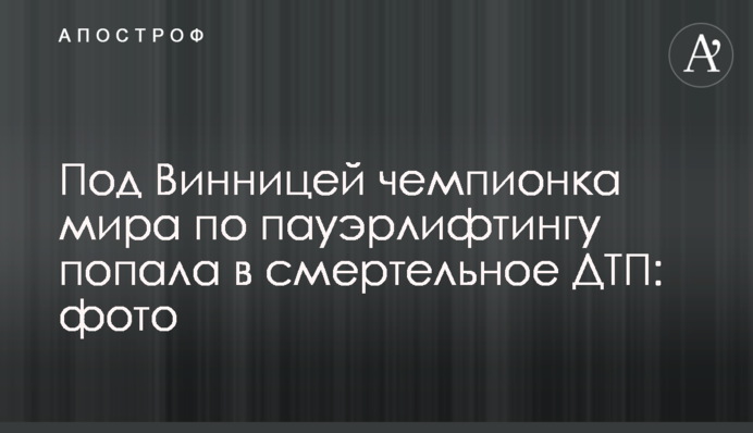Под Винницей чемпионка мира по пауэрлифтингу попала в смертельное ДТП: фото