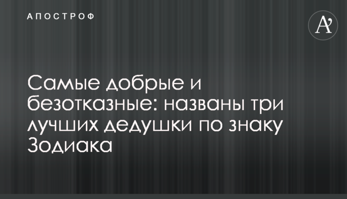 Самые добрые и безотказные: названы три лучших дедушки по знаку Зодиака